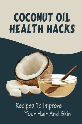 [BRSRMYA5C4MWOYD4] Coconut Oil Health Hacks: Recipes To Improve Your Hair And Skin