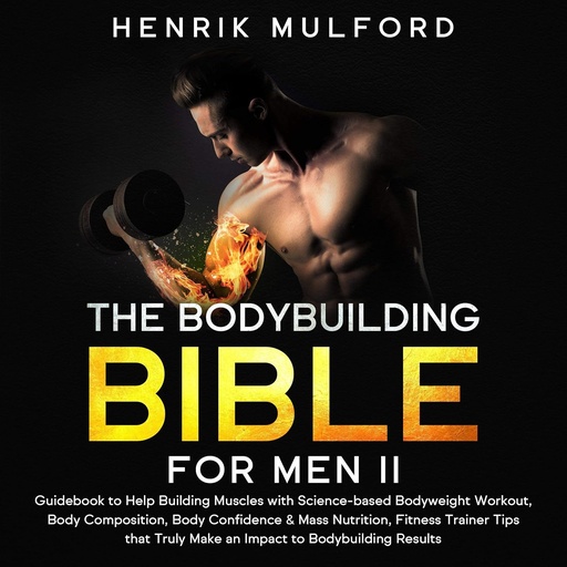 [BRSW2Y37BEGWMCTG] The Bodybuilding Bible for Men II: Guidebook to Help Building Muscles with Science-Based Bodyweight Workout, Body Composition, Body Confidence & Mass Nutrition, Fitness Trainer Tips That Truly Make an Impact to Bodybuilding Results