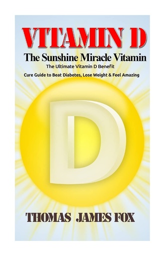 [P5QGIZ37OJ5GE2QU] Vitamina D - Sunshine Miracle Vitamina: Ultimate Vitamina D Beneficiu și Cure Ghid pentru a bate diabet zaharat, pierde în greutate și simt uimitor