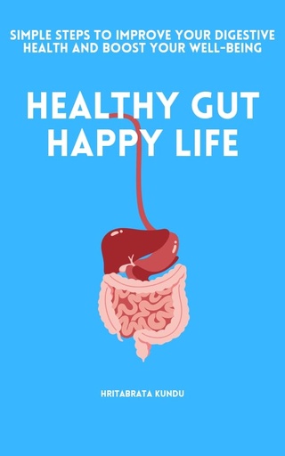 [BRSRAZA3BAHBG2A2] Healthy Gut, Happy Life: Simple Steps to Improve Your Digestive Health and Boost Your Well-Being