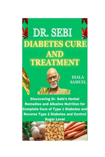[BRSRAFAKCF5BMHTV] DR. SEBI DIABETES CURE AND TREATMENT: Discovering Dr. Sebi's Herbal Remedies and Alkaline Nutrition for Complete Cure of Type 1 Diabetes and Reverse Type 2 Diabetes and Control Sugar Level