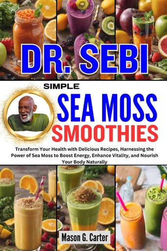 [BRSROAQ6PMJROCTD] DR. SEBI SIMPLE SEA MOSS SMOOTHIES: Transform Your Health with Delicious Recipes, Harnessing the Power of Sea Moss to Boost Energy, Enhance Vitality, ... (Dr. Sebi Healing Books for All Diseases)