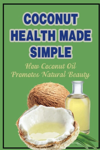 [BRSRMYA5PMFB6E3O] Coconut Health Made Simple: Come l'olio di cocco promuove la bellezza naturale