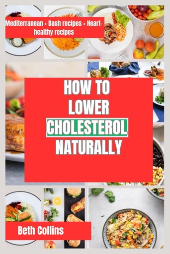 [BRSROBQRBYIQIC3A] HOW TO LOWER CHOLESTEROL NATURALLY: Natural Ways for Reducing Cholesterol The Ideal Dietary Pattern to Follow, Powerful Supplements, and Much More