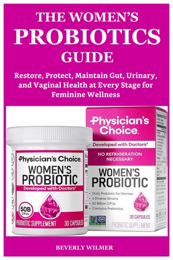 [BRSRGHD4OJ6A2A33] THE WOMEN’S PROBIOTICS GUIDE: Restore, Protect, Maintain Gut, Urinary, and Vaginal Health at Every Stage for Feminine Wellness