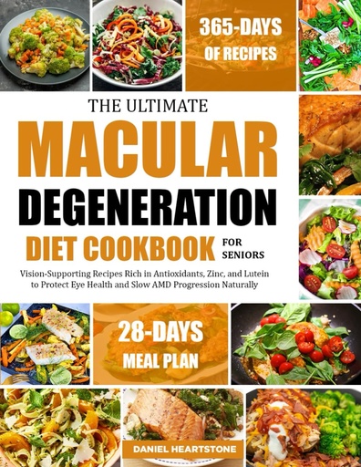 [BRSREH35DMPR4CA4] THE ULTIMATE MACULAR DEGENERATION DIET COOKBOOK FOR SENIORS: Vision-Supporting Recipes Rich in Antioxidants, Zinc, and Lutein to Protect Eye Health and Slow AMD Progression Naturally