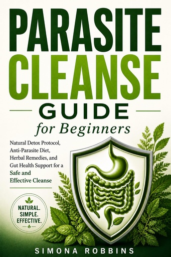 [BRSRGBQHOUPRO2Q4] Parasite Cleanse Guide for Beginners: Natural Detox Protocol, Anti-Parasite Diet, Herbal Remedies, and Gut Health Support for a Safe and Effective Cleanse