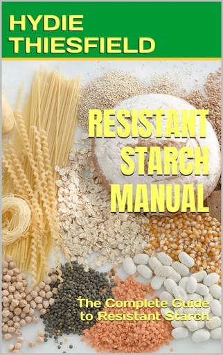 [BRSRM2Y7A4BG23DP] RESISTANT STARCH MANUAL: The Complete Guide to Resistant Starch