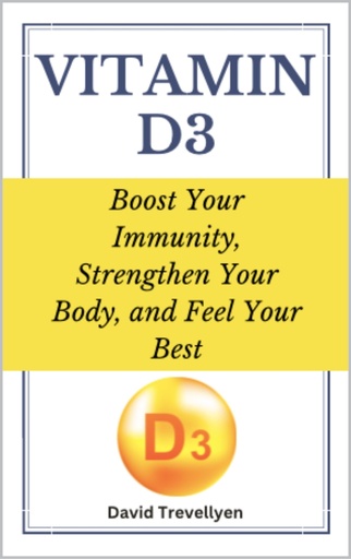 [BRSRABAYOUHQ4GTX] Vitamin D3: Boost Your Immunity, Strengthen Your Body, and Feel Your Best
