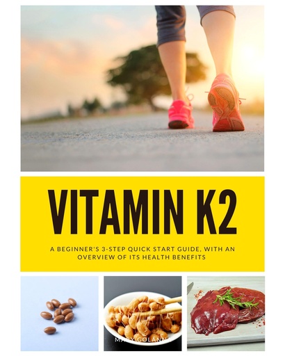 [BRSROFT6AQFQ233F] Vitamin K2: A Beginner's 3-Step Quick Start Guide, With an Overview of its Health Benefits