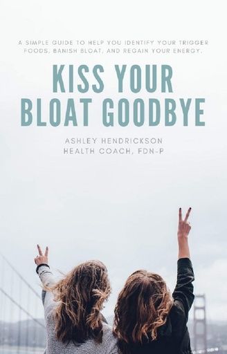 [BRSWGHT4OABRGCDP] Kiss Your Bloat Goodbye!: A simple guide to help you identify your trigger foods, banish your bloat, and regain your energy.