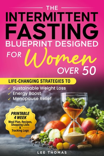 [BRSREC33PMCRA2TP] The Intermittent Fasting Blueprint Designed for Women Over 50: LIFE-CHANGING STRATEGIES TO SUSTAINABLE WEIGHT LOSS, ENERGY BOOST, AND MENOPAUSE RELIEF