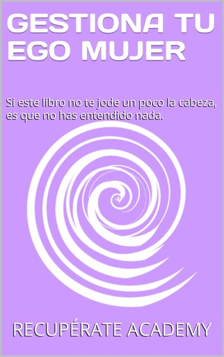 [BRSREED5PIHWEF3Z] GESTIONA TU EGO MUJER: Si este libro no te jode un poco la cabeza, es que no has entendido nada. (Spanish Edition)