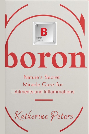 [BRSROCANPN4AEETH] Boron: Nature's Secret Miracle Cure for Ailments and Inflammations (Vitamins and Supplements for Alternative Medicine)