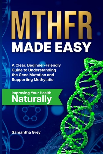 [BRSREBQ5DJ4AMHL2] MTHFR MADE EASY: A Clear, Beginner-Friendly Guide to Understanding the Gene Mutation, Supporting Methylation, and Improving Your Health Naturally