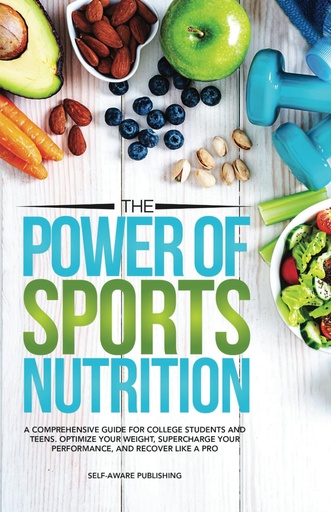 [BRSROBILO4MQOGT5] The Power of Sports Nutrition: A Comprehensive Guide for College Students and Teens. Optimize Your Weight, Supercharge Your Performance, and Recover Like a Pro