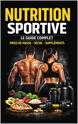 [BRSRGBT7PMPBEYD7] Nutrition Sportive: Le Guide Complet pour Construire du Muscle, Perdre du Gras et Optimiser ses Performances (French Edition)