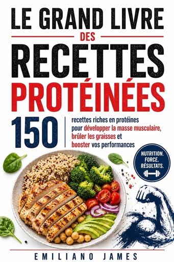 [BRSRGCACAEOROFLK] LE GRAND LIVRE DES RECETTES PROTÉINÉES: 150 recettes riches en protéines pour développer la masse musculaire, brûler les graisses et booster vos performances (French Edition)