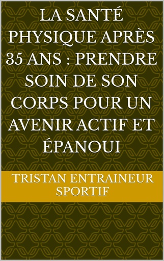 [BRSRABANDJ6A2CTG] La santé physique après 35 ans : Prendre soin de son corps pour un avenir actif et épanoui (French Edition)