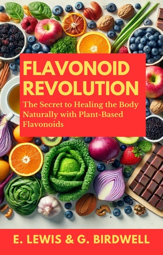 [BRSRAAI5BEJWKYLH] Flavonoid Revolution: The Secret to Healing the Body Naturally with Plant-Based Flavonoids