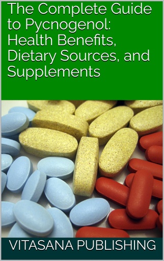 [BRSRAZL6CNYAK332] The Complete Guide to Pycnogenol: Health Benefits, Dietary Sources, and Supplements (The Supplement Collection)