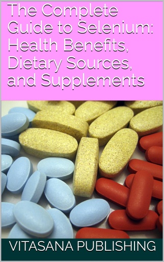 [BRSROCALOJ5Q2ETL] The Complete Guide to Selenium: Health Benefits, Dietary Sources, and Supplements (The Supplement Collection)