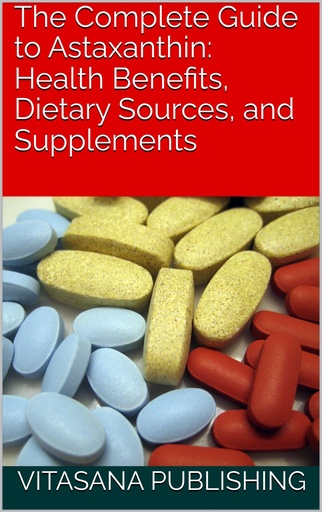 [BRSRAZABCBYBYYA3] The Complete Guide to Astaxanthin: Health Benefits, Dietary Sources, and Supplements (The Supplement Collection)