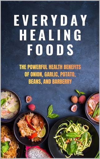 [BRSRGELQOF6GCCI2] Everyday Healing Foods: The Powerful Health Benefits of Onion, Garlic, Potato, Beans, and Barberry
