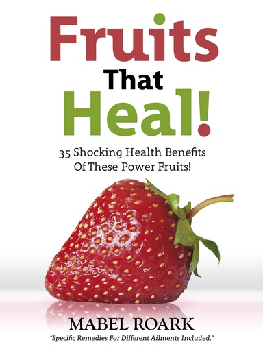 [BRSWIEINOEHWOYL2] Fruits That Heal! 35 Shocking Health Benefits Of These Power Fruits! Specific Remedies For Different Ailments Included.