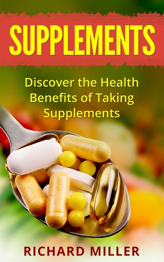 [BRSWGY3QCMDWCD32] Nutrition: Discover the Health Benefits of Taking Dietary Supplements (Nutrition, Vitamins, Diet, Health, Wellness, Natural Medicine, Naturopathy)