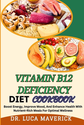 [BRSRAFAZBYBBE2D5] VITAMIN B12 DEFICIENCY DIET COOKBOOK: Boost Energy, Improve Mood, And Enhance Health With Nutrient-Rich Meals For Optimal Wellness