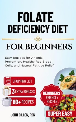 [BRSREAQ7PJ6RECYU] Folate Deficiency Diet for Beginners: Easy Recipes for Anemia Prevention, Healthy Red Blood Cells, and Natural Fatigue Relief