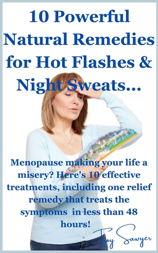 [BRSROCYLOJ6GK2T3] 10 Powerful Natural Remedies for Hot Flashes & Night Sweats...: Get fast relief from those awful hot flashes, night sweats & mood changes with these stunning treatments...