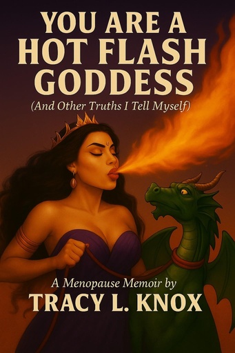 [BRSREALYPIBAOYL6] YOU ARE A HOT FLASH GODDESS (And Other Truths I Tell Myself): A Menopause Memoir by Tracy L. Knox
