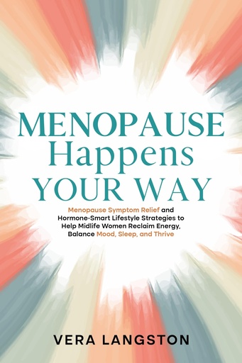 [BRSRGEIHB55QEEL5] Menopause Happens Your Way: Menopause Symptom Relief and Hormone-Smart Lifestyle Strategies to Help Midlife Women Reclaim Energy, Balance Mood, Sleep, and Thrive