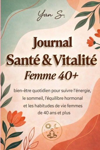 [BRSRGFAHDJ6AM3L7] Journal Santé & Vitalité Femme 40+: Suivi bien-être quotidien pour suivre l’énergie, le sommeil, l’équilibre hormonal et les habitudes de vie des femmes de 40 ans et plus (French Edition)