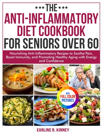 [BRSREC32BYPR6H3B] The Anti-Inflammatory Diet Cookbook for Seniors Over 60: Nourishing Anti-Inflammatory Recipes to Soothe Pain, Boost Immunity, and Promoting Healthy Aging with Energy| Full Color Edition