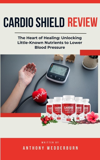 [BRSRAAT4BV7ROYLH] Cardio Shield Reviews: The Heart of Healing: Unlocking Little-Known Nutrients to Lower Blood Pressure