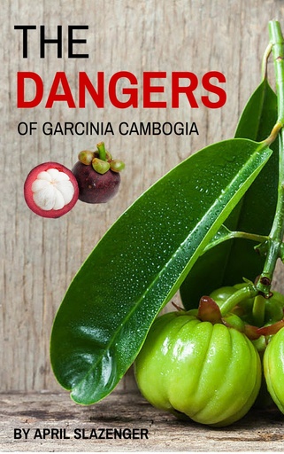 [BRSWIGQ6B4FR6EY5] The Dangers Of Garcinia Cambogia: Discover The 3 Top Health Risks Of Garcinia Cambogia