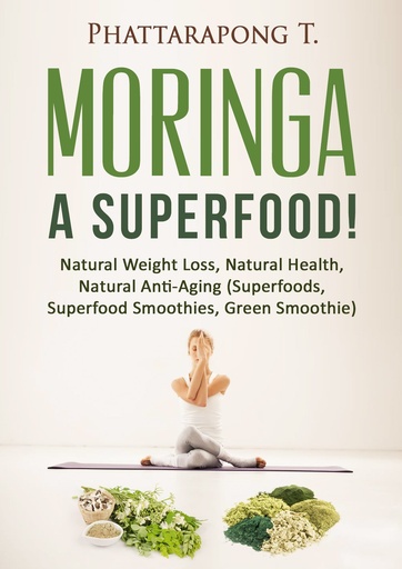 [BRSWKZAGAEHQIYDI] Moringa Oleifera Benefits Superfoods: Moringa Tea Moringa Powder Most Powerful Superfood ,Natural Weight Loss, Natural Health, Natural Anti-Aging.
