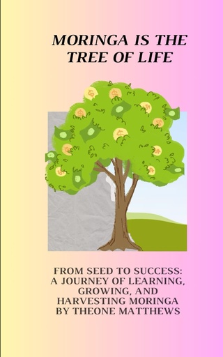 [BRSRAAYQAEDQGADF] Moringa Is The Tree Of Life: From Seed To Success: A Journey Of Learning , Growing, And Harvesting Moringa