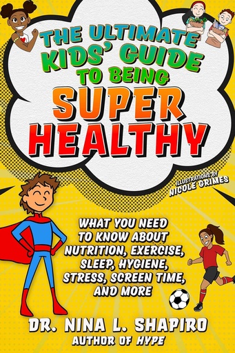 [P5QGKYT6OV6W22Q6] The Ultimate Kids' Guide to Being Super Healthy: What You Need To Know About Nutrition, Exercise, Sleep, Hygiene, Stress, Screen Time, and More