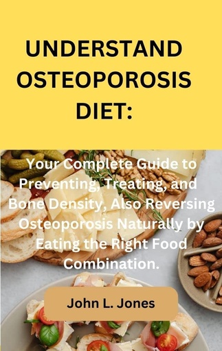 [BRSRMAYOOR7BODQV] UNDERSTAND OSTEOPOROSIS DIET:: Your Complete Guide to Preventing, Treating, and Bone Density, Also Reversing Osteoporosis Naturally by Eating the Right Food Combination.