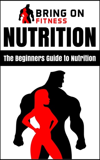 [BRSWGEABC55BACIV] Nutrition: The Beginners Guide to Nutrition (Bring On Fitness)