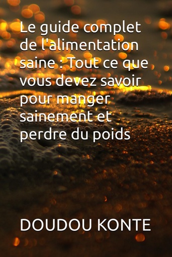 [BRSROBI7OF6R6AL7] Le guide complet de l'alimentation saine : Tout ce que vous devez savoir pour manger sainement et perdre du poids (French Edition)