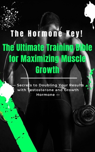[BRSREYA2BUCRQ3DH] The Hormone Key! The Ultimate Training Bible for Maximizing Muscle Growth: Secrets to Doubling Your Results with Testosterone and Growth Hormone