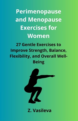[BRSRY2YROJ5RA2YV] Perimenopause and Menopause Exercises for Women: 27 Gentle Exercises to Improve Strength, Balance, Flexibility, and Overall Well-Being (Women's Wellness Series)