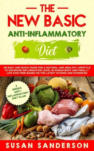 [BRSWGCT7PNYQGC36] The New Basic Anti-Inflammatory Diet: A Quick and Easy Guide for a Healthy Lifestyle to Decrease Inflammation Level in Human Body and Finally Live Pain-Free Based on the Latest Studies and Evidences
