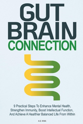 [BRSRGAD5BAHQIHL3] Gut Brain Connection: 9 Practical Steps to Enhance Mental Health, Strengthen Immunity, Boost Intellectual Function, and Achieve a Healthier Balanced Life From Within