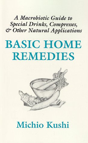[P5WWYYDQPN6WIYI5] Basic Home Remedies: A Macrobiotic Guide to Special Drinks, Compresses, Plasters, and Other Natural Applications